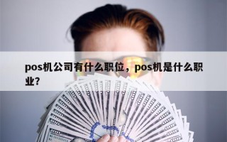 pos机公司有什么职位，pos机是什么职业？