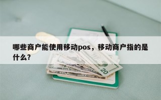 哪些商户能使用移动pos，移动商户指的是什么？