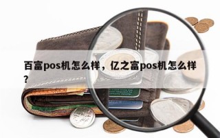 百富pos机怎么样，亿之富pos机怎么样？