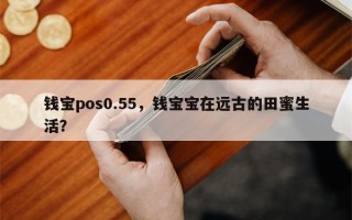 钱宝pos0.55，钱宝宝在远古的田蜜生活？