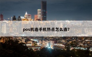 pos机连手机热点怎么连？