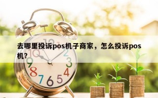 去哪里投诉pos机子商家，怎么投诉pos机？