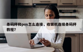 条码秤和pos怎么连接，收银机连接条码秤教程？