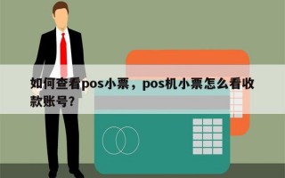 如何查看pos小票，pos机小票怎么看收款账号？