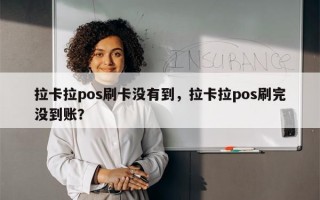 拉卡拉pos刷卡没有到，拉卡拉pos刷完没到账？