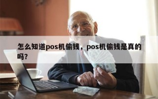 怎么知道pos机偷钱，pos机偷钱是真的吗？