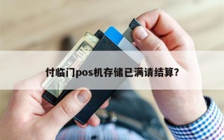 付临门pos机存储已满请结算？