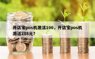 开店宝pos机激活100，开店宝pos机激活288元？