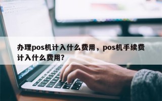 办理pos机计入什么费用，pos机手续费计入什么费用？