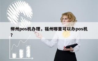 柳州pos机办理，福州哪里可以办pos机？