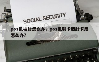 pos机被封怎么办，pos机刷卡后封卡后怎么办？