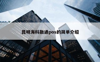 昆明海科融通pos的简单介绍