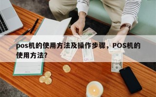 pos机的使用方法及操作步骤，POS机的使用方法？