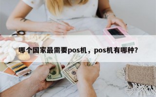 哪个国家最需要pos机，pos机有哪种？