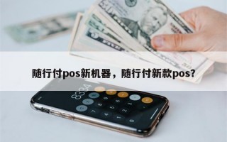 随行付pos新机器，随行付新款pos？