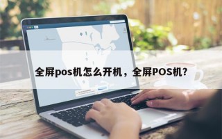 全屏pos机怎么开机，全屏POS机？