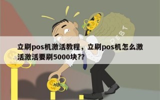 立刷pos机激活教程，立刷pos机怎么激活激活要刷5000块?？