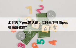 汇付天下pos确认键，汇付天下移动pos机使用教程？