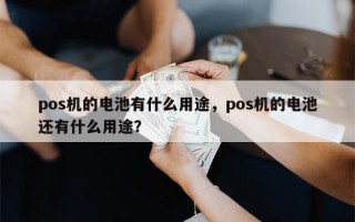 pos机的电池有什么用途，pos机的电池还有什么用途？