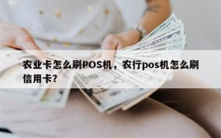 农业卡怎么刷POS机，农行pos机怎么刷信用卡？