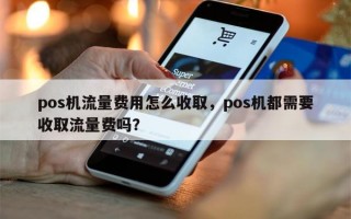 pos机流量费用怎么收取，pos机都需要收取流量费吗？