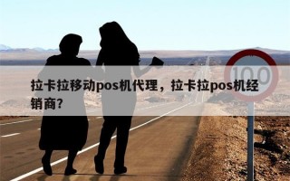 拉卡拉移动pos机代理，拉卡拉pos机经销商？