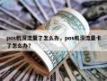 pos机没流量了怎么办，pos机没流量卡了怎么办？