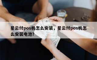 星云付pos机怎么安装，星云付pos机怎么安装电池？