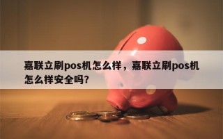 嘉联立刷pos机怎么样，嘉联立刷pos机怎么样安全吗？