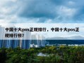 中国十大pos正规排行，中国十大pos正规排行榜？