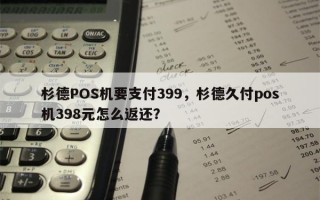 杉德POS机要支付399，杉德久付pos机398元怎么返还？