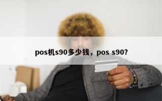 pos机s90多少钱，pos s90？