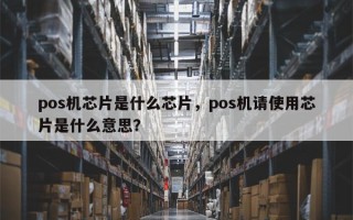 pos机芯片是什么芯片，pos机请使用芯片是什么意思？