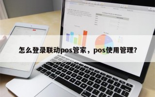 怎么登录联动pos管家，pos使用管理？