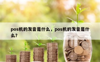 pos机的发音是什么，pos机的发音是什么？