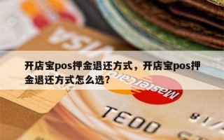 开店宝pos押金退还方式，开店宝pos押金退还方式怎么选？