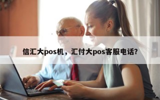 信汇大pos机，汇付大pos客服电话？