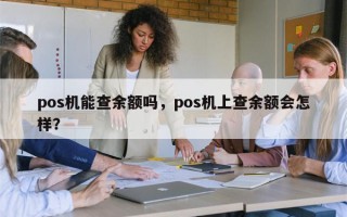 pos机能查余额吗，pos机上查余额会怎样？