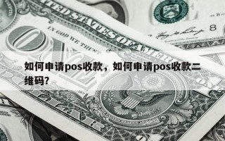 如何申请pos收款，如何申请pos收款二维码？