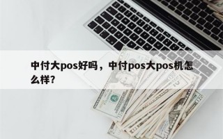 中付大pos好吗，中付pos大pos机怎么样？