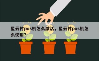 星云付pos机怎么激活，星云付pos机怎么使用？