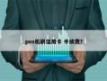 pos机刷信用卡 手续费？