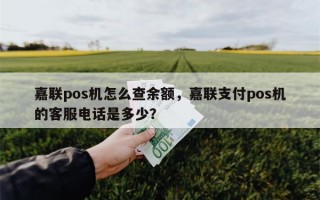 嘉联pos机怎么查余额，嘉联支付pos机的客服电话是多少？