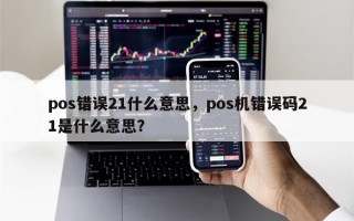 pos错误21什么意思，pos机错误码21是什么意思？