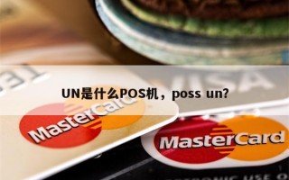 UN是什么POS机，poss un？