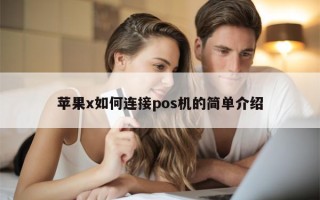 苹果x如何连接pos机的简单介绍