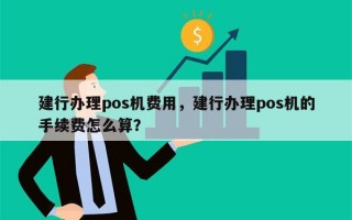 建行办理pos机费用，建行办理pos机的手续费怎么算？