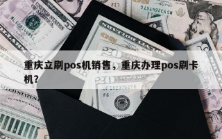 重庆立刷pos机销售，重庆办理pos刷卡机？