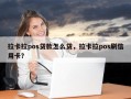 拉卡拉pos贷款怎么贷，拉卡拉pos刷信用卡？