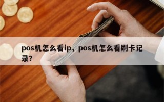 pos机怎么看ip，pos机怎么看刷卡记录？